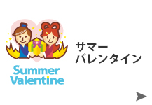 サマーバレンタイン　お互いの想いをこめてプレゼントしあう夏のイベント。ご案内はこちらから